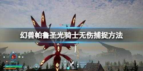 《幻兽帕鲁》圣光骑士无伤捕捉方法